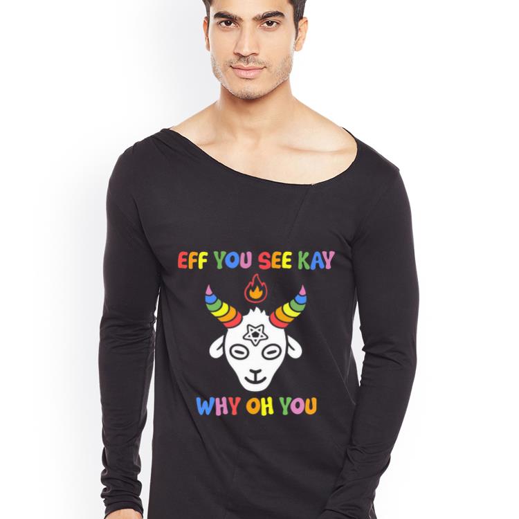 Original Goat eff you see kay why oh oh shirt 4 - Original Goat eff you see kay why oh oh shirt