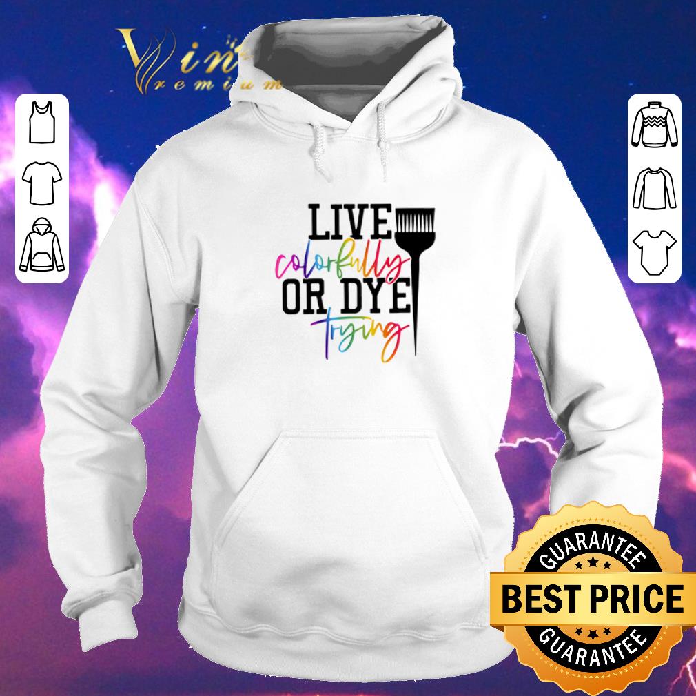 Original Hairstylist live colorfully or dye trying shirt sweater Original Hairstylist live colorfully or dye trying shirt sweater 4 - Original Hairstylist live colorfully or dye trying shirt sweater