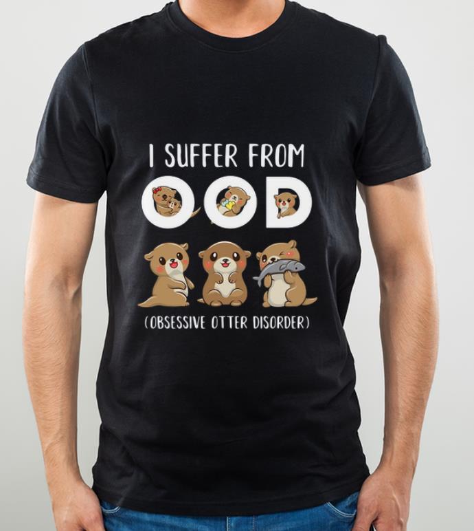 Original I Suffer From Ood Obsessive Otter Disorder shirt 4 - Original I Suffer From Ood Obsessive Otter Disorder shirt