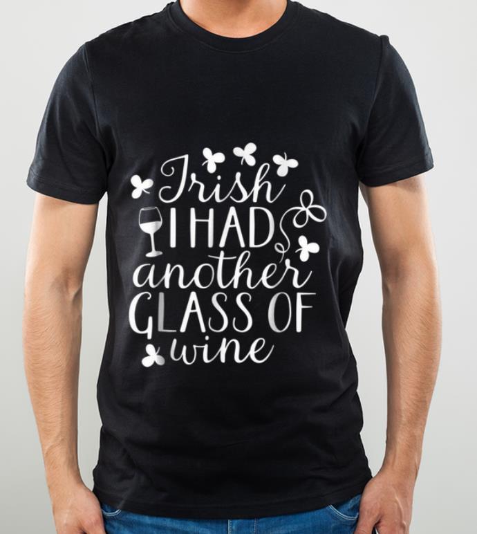 Original Irish I Had Another Glass Of Wine St Patrick s Day shirt 4 - Original Irish I Had Another Glass Of Wine St. Patrick's Day shirt