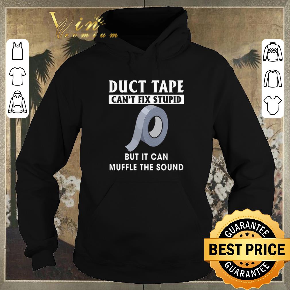Premium Duct tape can't fix stupid but it can muffle the sound shirt Premium Duct tape can t fix stupid but it can muffle the sound shirt 4 - Premium Duct tape can't fix stupid but it can muffle the sound shirt