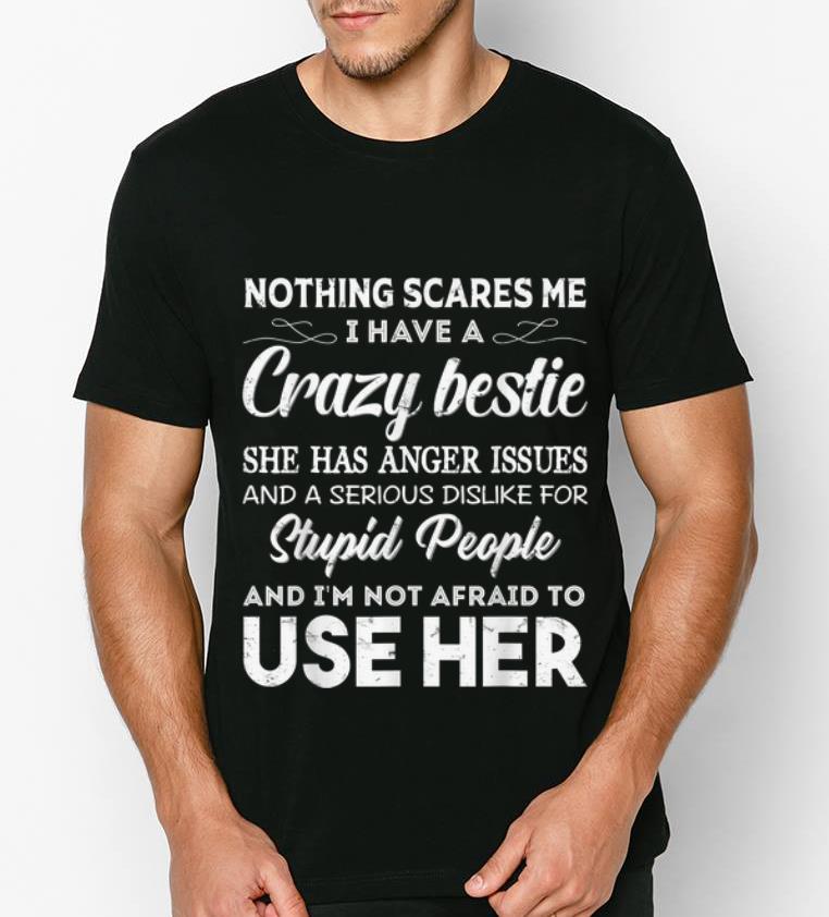 Premium Nothing Scares Me I Have A Crazy Bestie Who Has Anger Issues shirt 4 - Premium Nothing Scares Me I Have A Crazy Bestie Who Has Anger Issues shirt