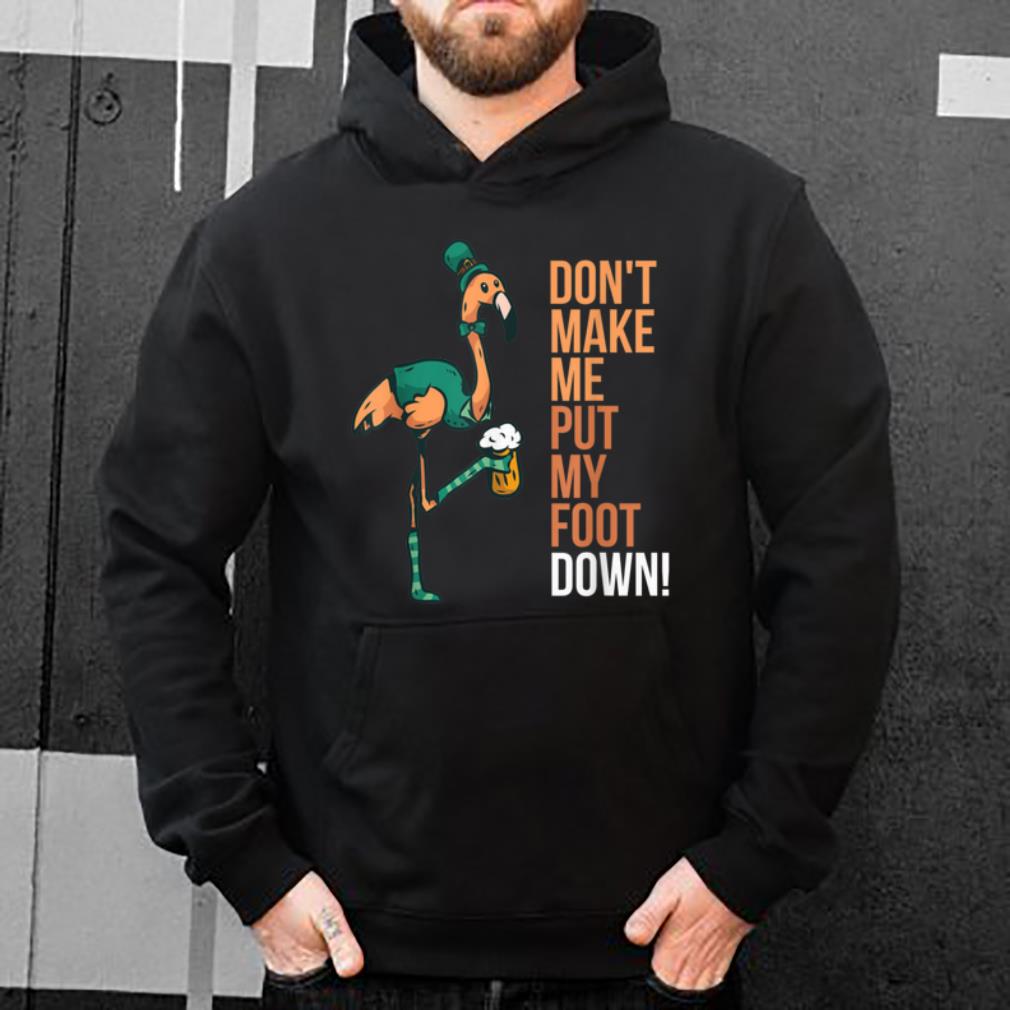 Premium St Patrick s Day Flamingo Don t Make Me Put My Foot Down shirt 4 - Premium St. Patrick's Day Flamingo Don't Make Me Put My Foot Down shirt