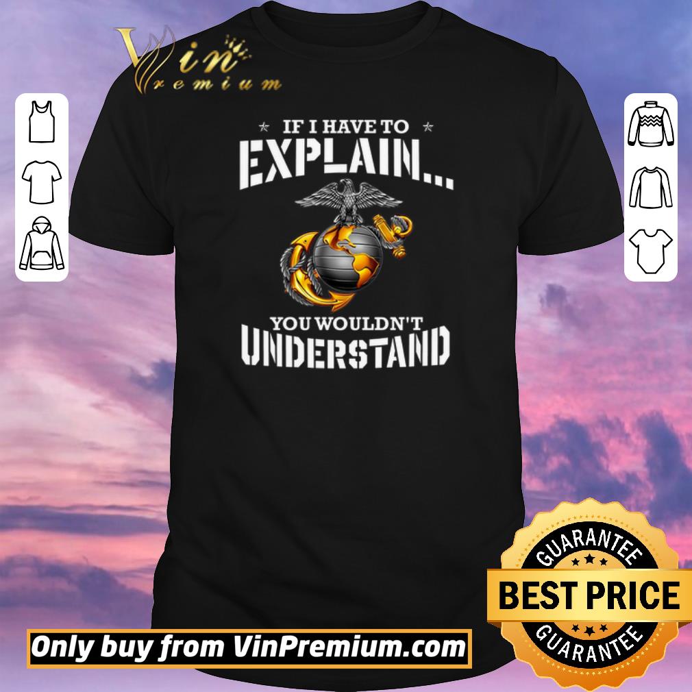 Pretty Ega Marines If I Have To Explain You Wouldn't Understand shirt sweater
