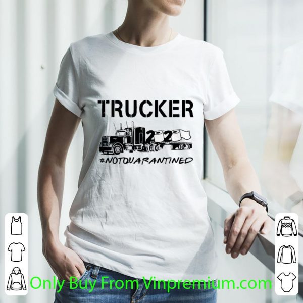 Official Trucker 2020 Not Quarantined Covid-19 shirt