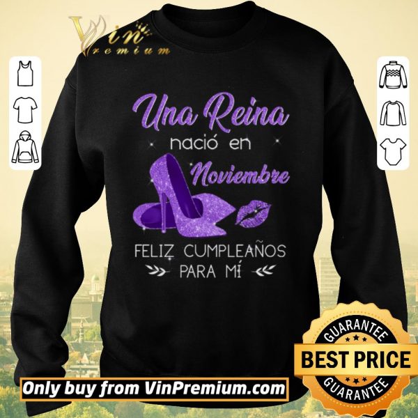 Nice Una Reina Nacio En Noviembre Feliz Cumpleanos Para Mi shirt sweater