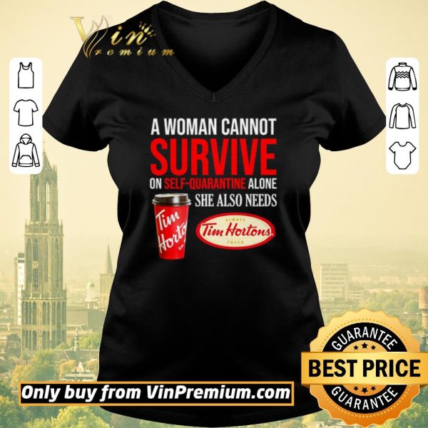 Funny A woman cannot survive on self-quarantine alone she also needs Tim Hortons shirt sweater