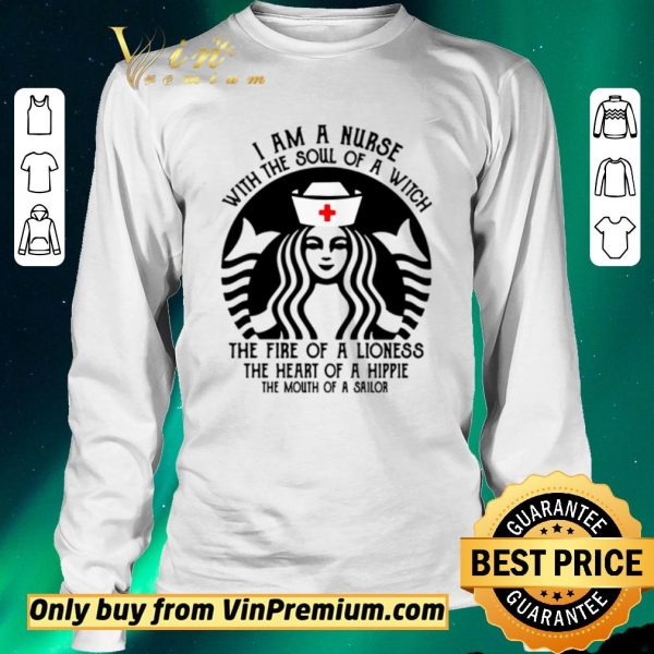Official Best I am a nurse with the soul of a witch the fire of a lioness the heart of a hippie Starbucks shirt sweater