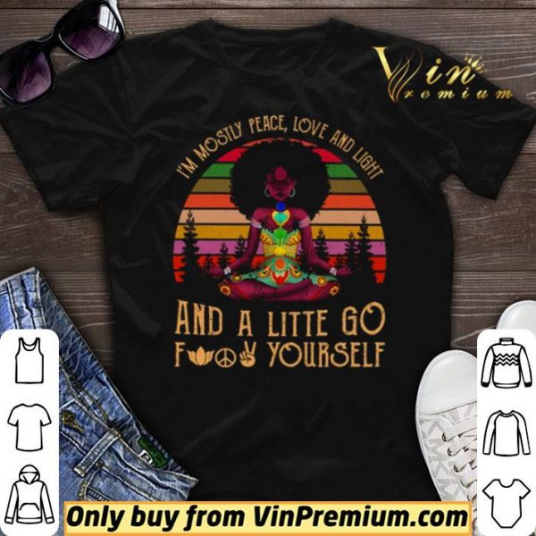 Black Girl Yoga Im Mostly Peace Love And Light And A Little Go Fuck Yourself shirt sweater