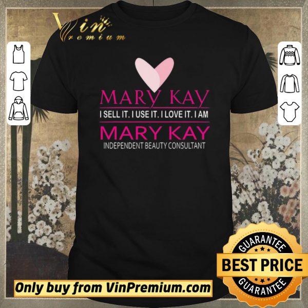 Hot Mary Kay I Sell It I Use It I Love It I Am Mary Kay Independent Beauty Consultant shirt sweater