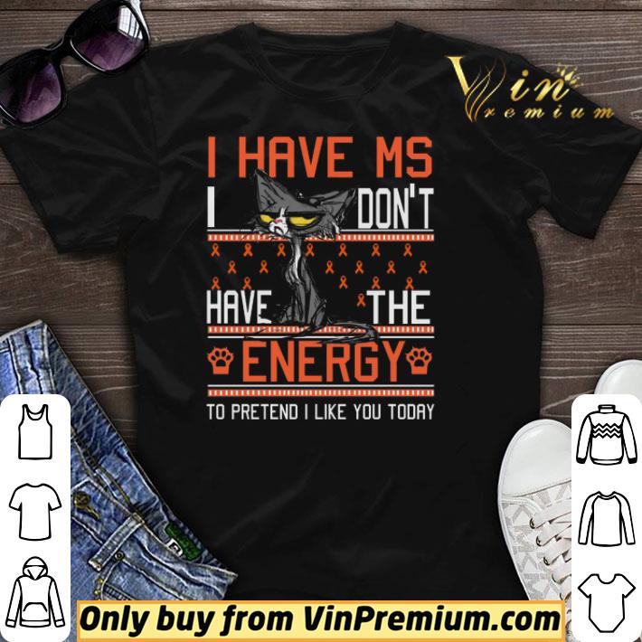 Cat I Have Ms I Don't Have The Energy To Pretend I Like You Today Awreness shirt sweater