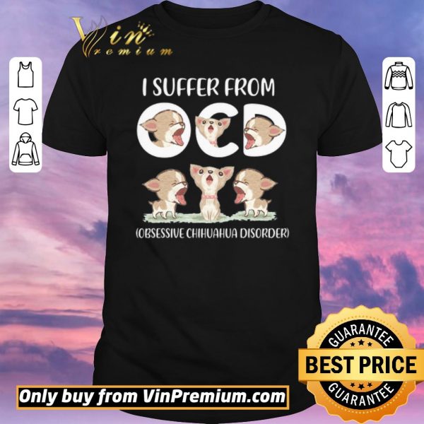 Funny I Suffer From Obsessive Chihuahua Disorder shirt sweater
