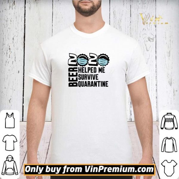 Beer quarantine 2020 Helped Me survive quatantine For shirt sweater