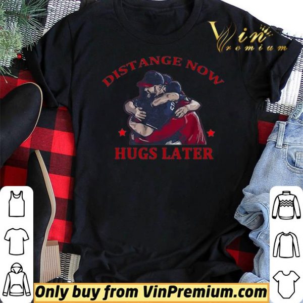Distance Now Hugs Later shirt sweater