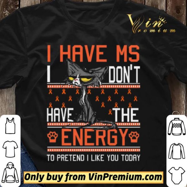 Cat I Have Ms I Don't Have The Energy To Pretend I Like You Today Awreness shirt sweater