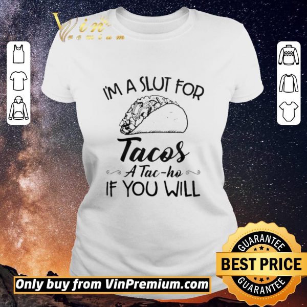 Nice Im A Slut For Tacos ATac Ho If You Will shirt sweater