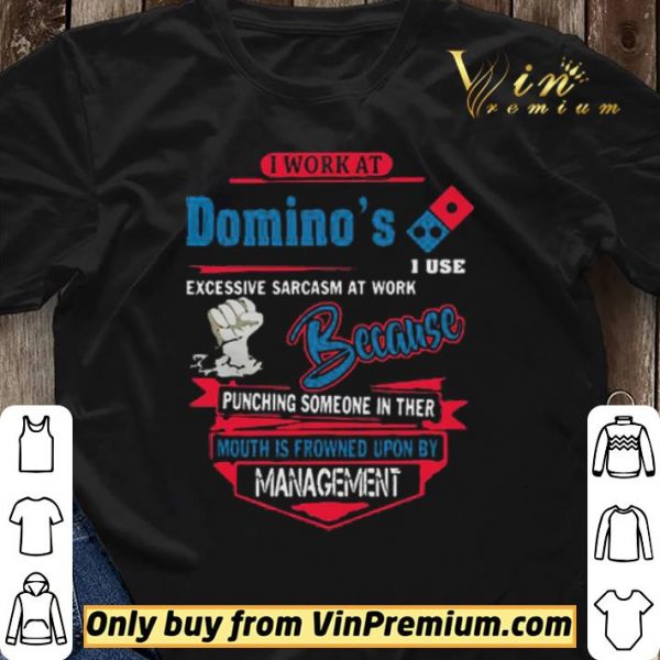 I work at Domino’s i use excessive sarcasm at work because punching shirt sweater