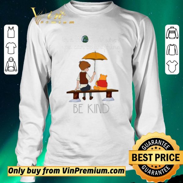 Funny Winnie The Pooh In A World Where You Can Be Anything Be Kind shirt sweater