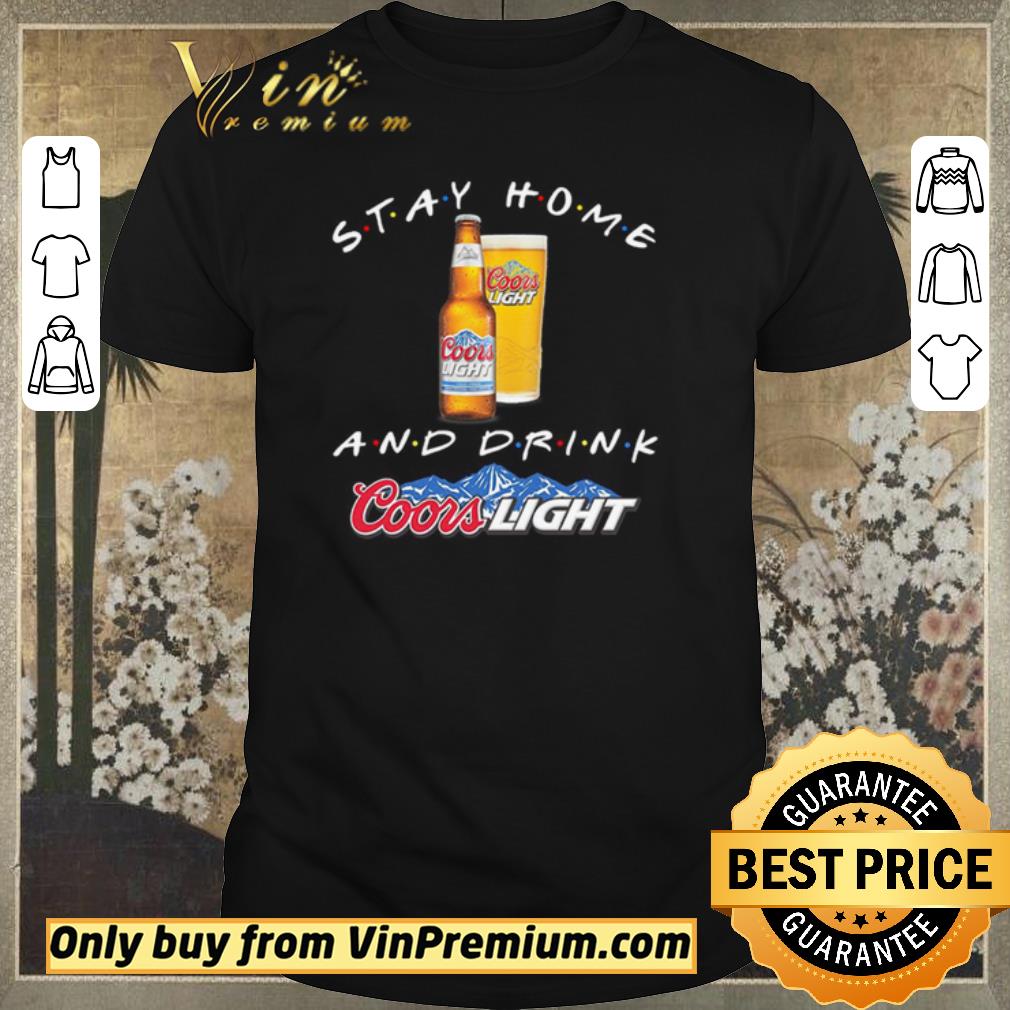 Awesome Stay home and drink Coors Light shirt sweater