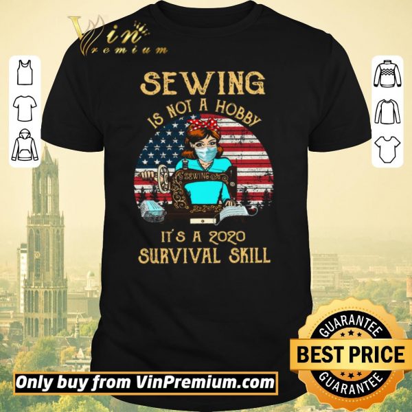 Funny American Flag Girl Quit Mask Sewing Is Not A Hobby It's A 2020 Survival Skill shirt sweater
