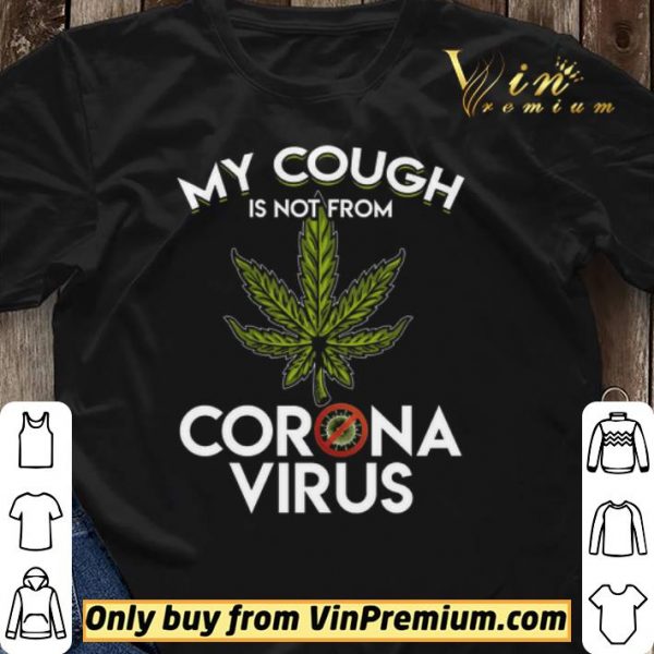 Cannabis My Cough Is Not From Corona Virus shirt sweater