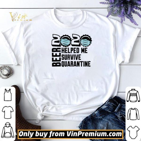 Beer quarantine 2020 Helped Me survive quatantine For shirt sweater