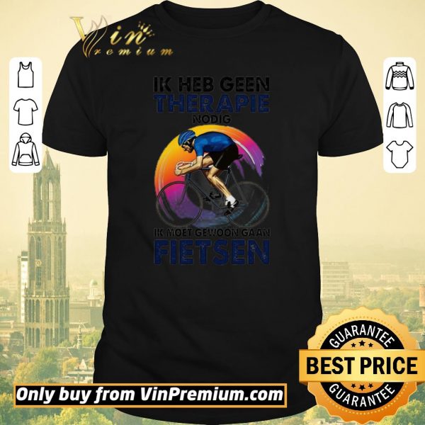 Original Ik heb geen therapie nodig ik moet gewoon gaan fietsen shirt sweater
