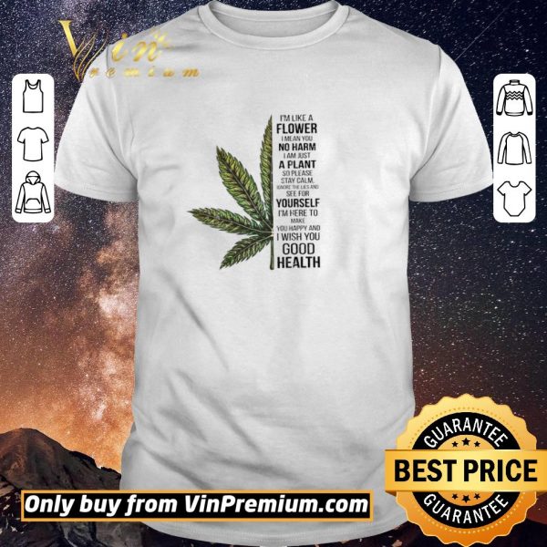 Official Cannabis I'm Like A Flower I Mean You No Harm I Am Just A Plant shirt sweater