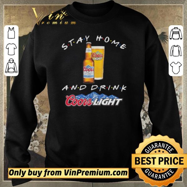 Awesome Stay home and drink Coors Light shirt sweater