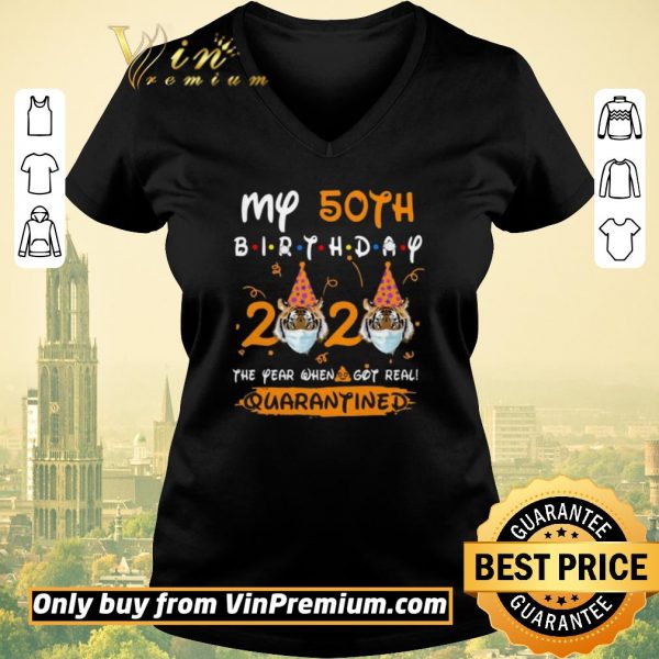 Awesome Tiger My 50th birthday 2020 the year when shit got real quarantined shirt sweater