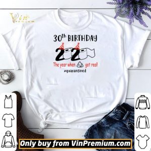 30th birthday 2020 the year when shit got real #quarantined shirt sweater