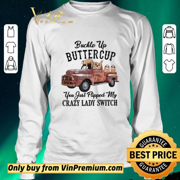Hot Sloths Buckle Up Buttercup You Just Flipped My Xrazy Lady Switch shirt sweater
