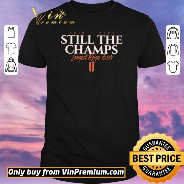 Awesome Still The Champs 2019 2020 Longest Reign Ever shirt sweater