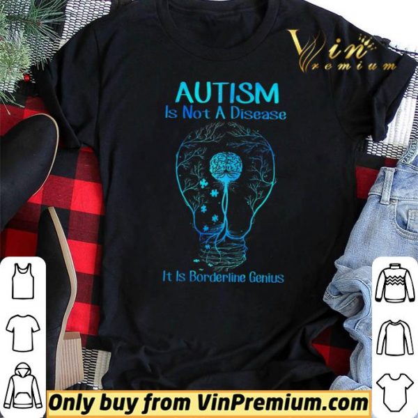 Autism Is Not A Disease It Is Borderline Genius shirt sweater