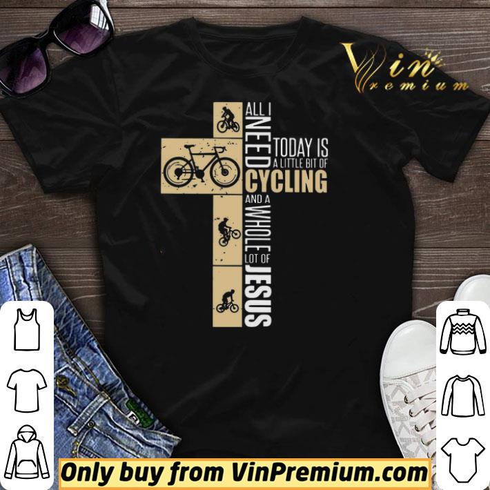 All I Need Today Is A Little Bit Of Cycling And A Whole Lot Of Jesus shirt sweater
