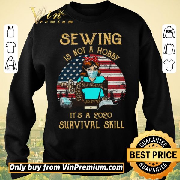 Funny American Flag Girl Quit Mask Sewing Is Not A Hobby It's A 2020 Survival Skill shirt sweater