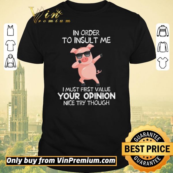 Hot Pig Dabing In Order To Insult Me I Must First Value Your Opinion Nice Try Though shirt sweater