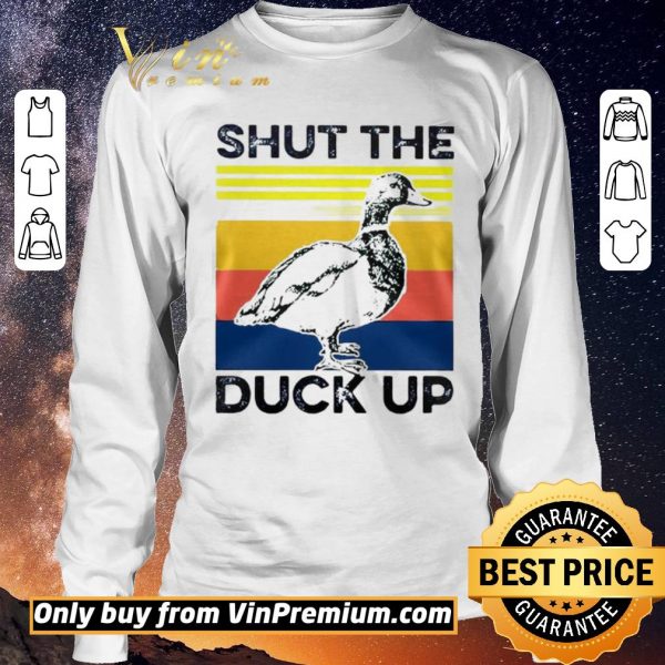 Original Shut the duck up shirt sweater