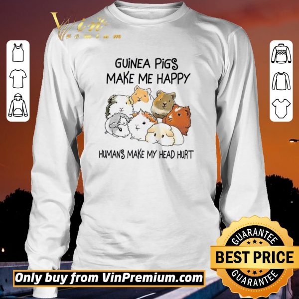 Hot Guinea Pigs Make Me Happy Humans Make My Head Hurt shirt sweater
