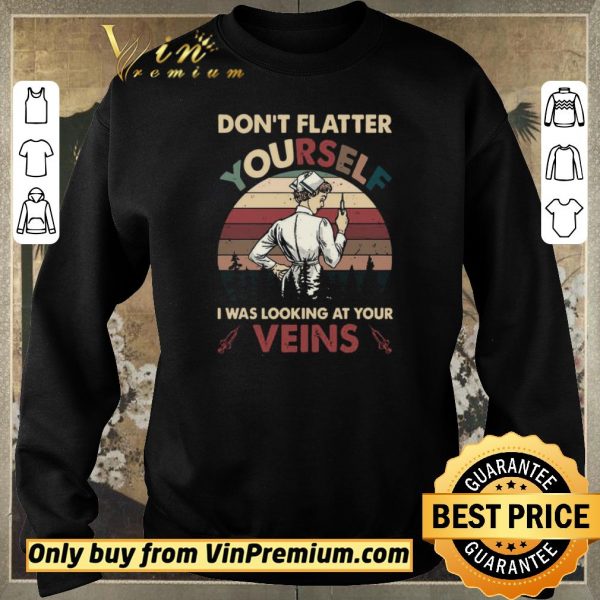 Hot Dont Flatter Yourself I Was Looking At Your Veins vintage shirt sweater