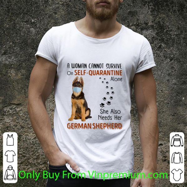 Awesome A Woman Cannot On Self Quarantine Alone She Also Needs Her German Shepherd shirt