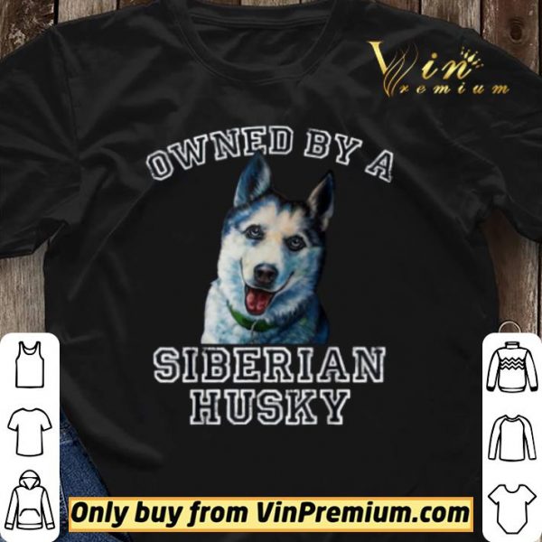 Owned By A Siberian Husky shirt sweater