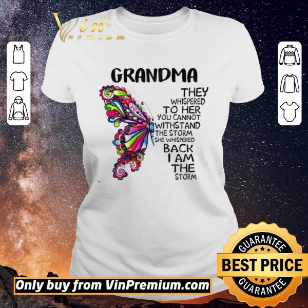 Funny Butterfly Grandma They Whispered To Her You Cannot Withstand The Storm shirt sweater