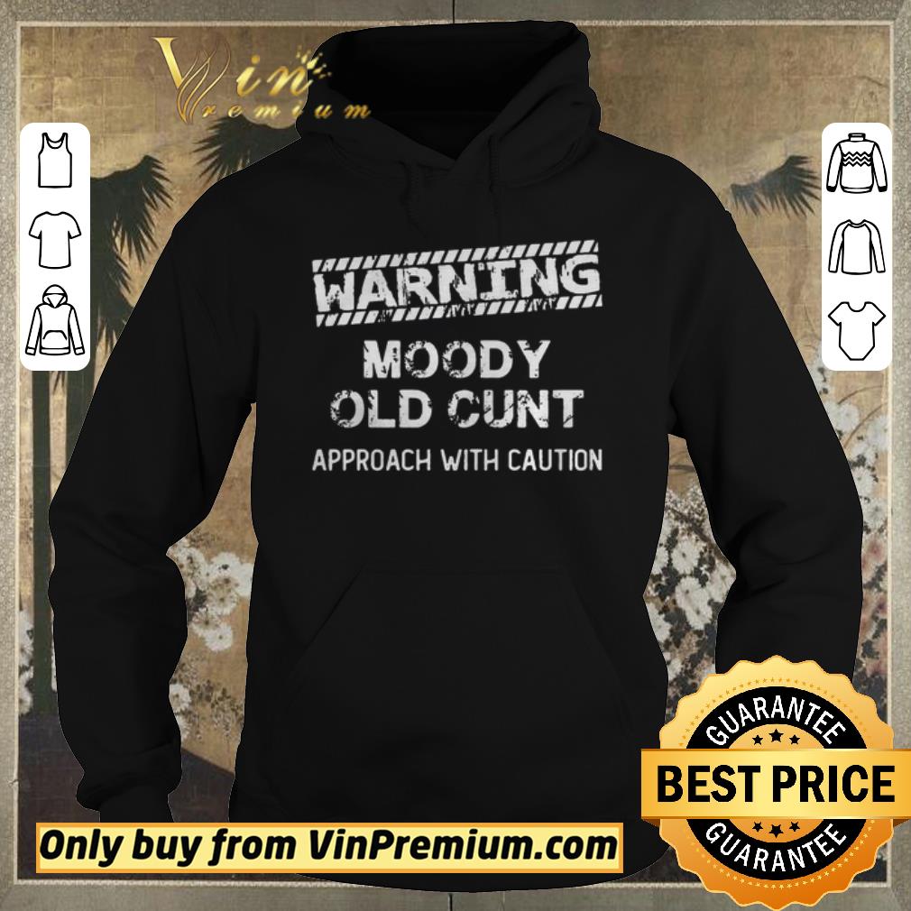 4cab6a4f original warning moody old cunt approach with caution shirt sweater 4 - Original Warning moody old cunt approach with caution shirt sweater
