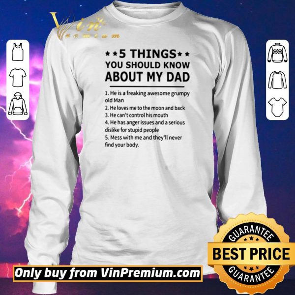 Pretty 5 Things you should know about my dad he is a freaking awesome grumpy old man shirt sweater