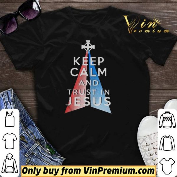 Keep calm and trust in Jesus shirt sweater