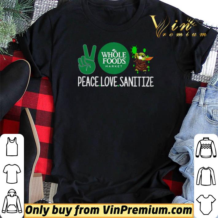 Peace Whole Foods Market and Baby Yoda Sanitize shirt sweater Peace Whole Foods Market and Baby Yoda Sanitize shirt sweater