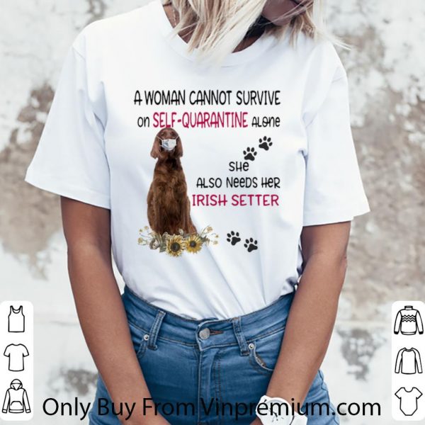 Pretty A Woman Cannot Survive On Self-quarantine Alone Irish Setter shirt