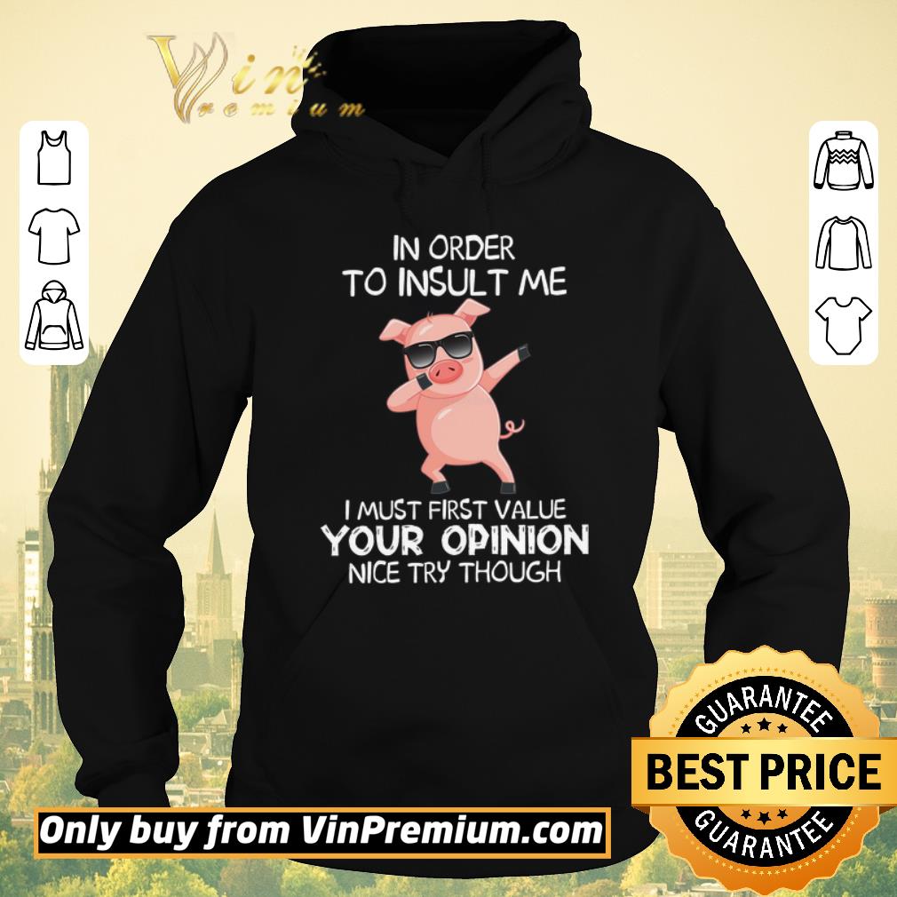 5102f324 hot pig dabing in order to insult me i must first value your opinion nice try though shirt sweater 4 - Hot Pig Dabing In Order To Insult Me I Must First Value Your Opinion Nice Try Though shirt sweater