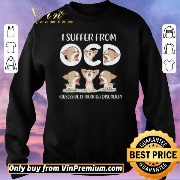 Funny I Suffer From Obsessive Chihuahua Disorder shirt sweater